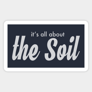 it's all about the Soil! Magnet